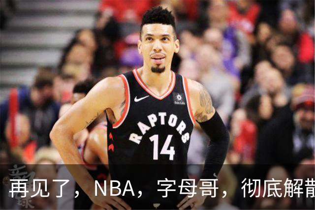 再见了，NBA，字母哥，彻底解散.......
